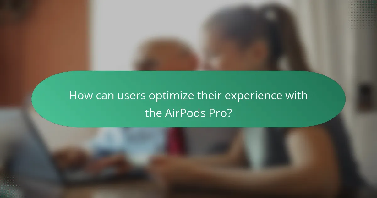 How can users optimize their experience with the AirPods Pro?