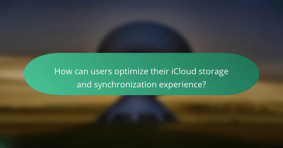 How can users optimize their iCloud storage and synchronization experience?