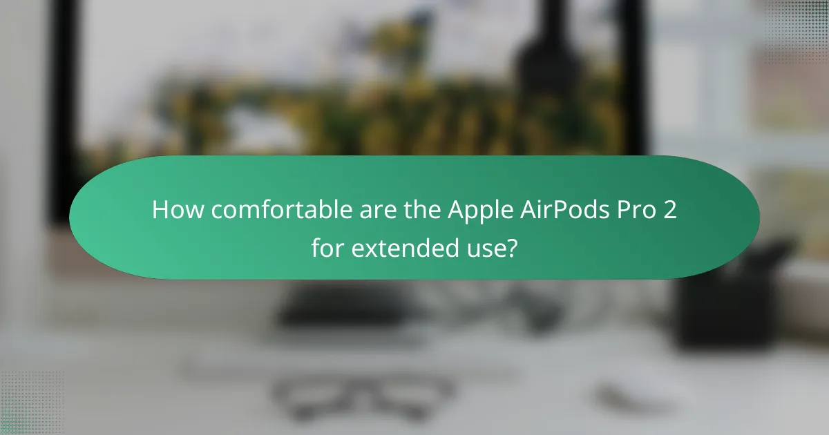 How comfortable are the Apple AirPods Pro 2 for extended use?
