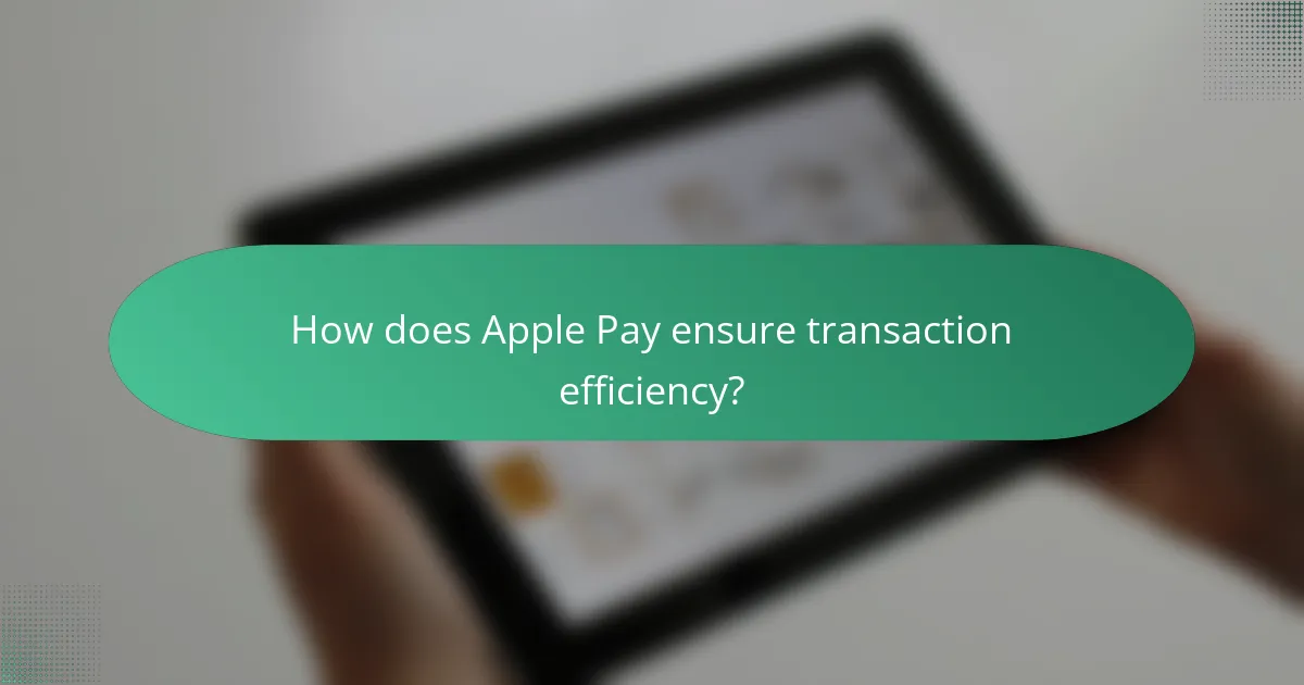 How does Apple Pay ensure transaction efficiency?