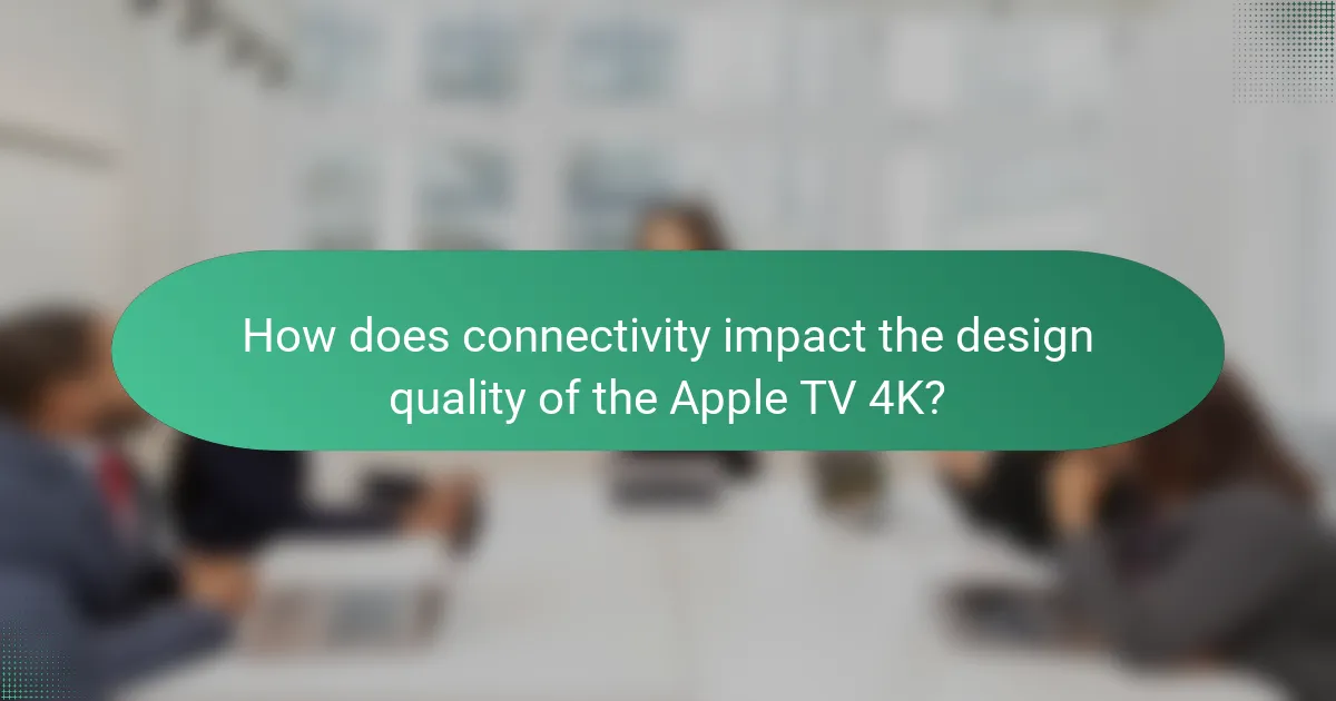 How does connectivity impact the design quality of the Apple TV 4K?