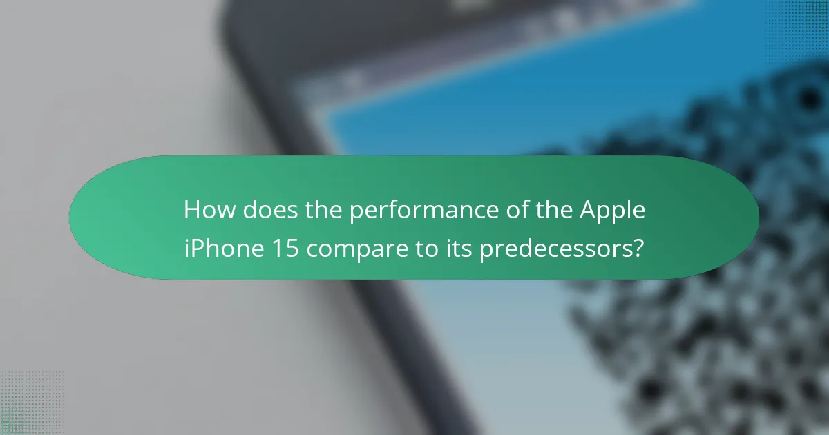 How does the performance of the Apple iPhone 15 compare to its predecessors?