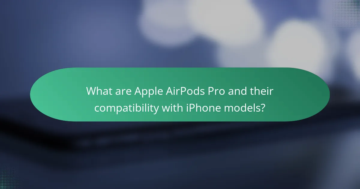 What are Apple AirPods Pro and their compatibility with iPhone models?