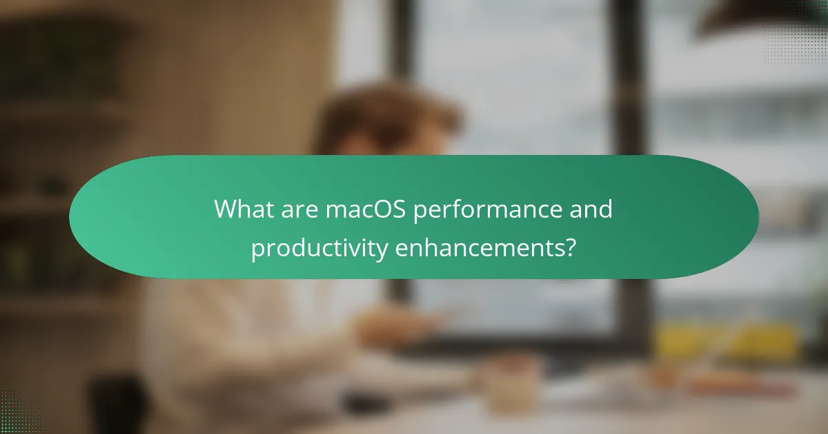 What are macOS performance and productivity enhancements?