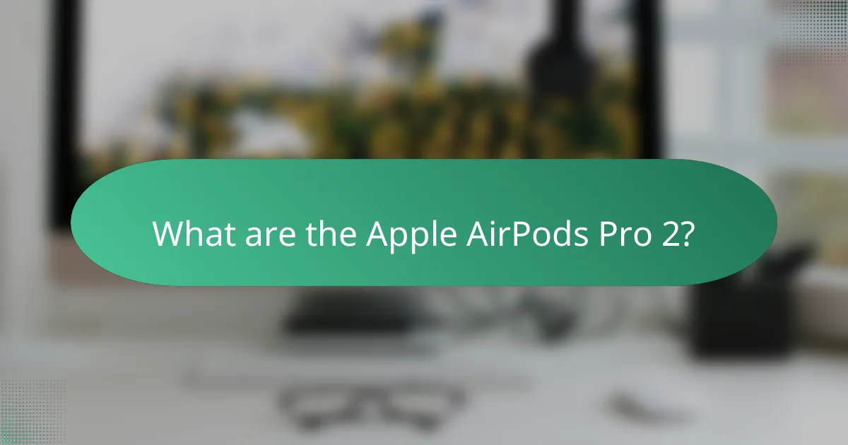 What are the Apple AirPods Pro 2?