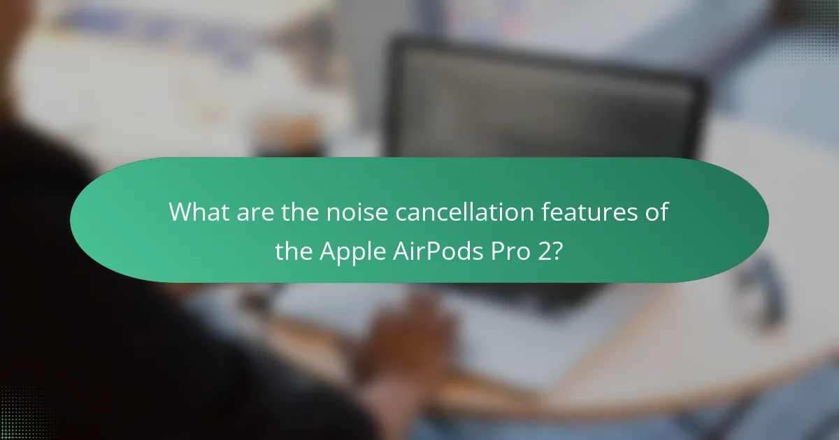What are the noise cancellation features of the Apple AirPods Pro 2?