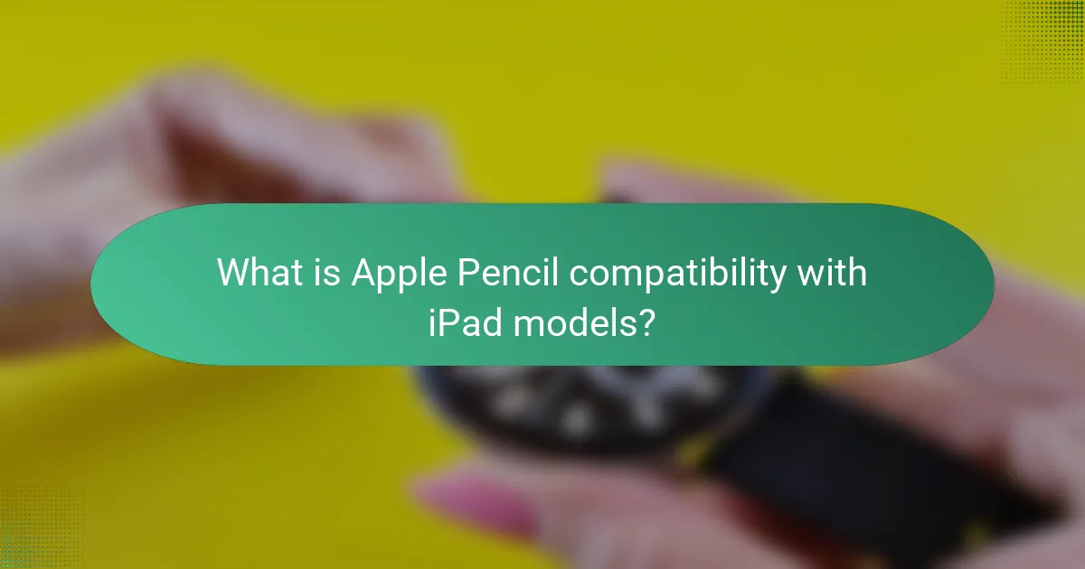 What is Apple Pencil compatibility with iPad models?