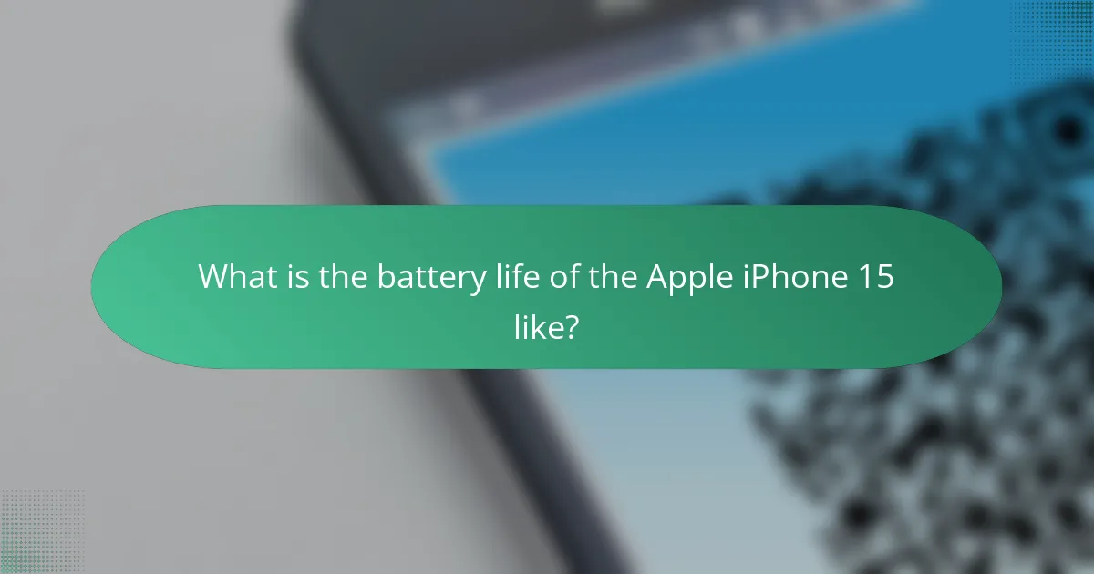 What is the battery life of the Apple iPhone 15 like?