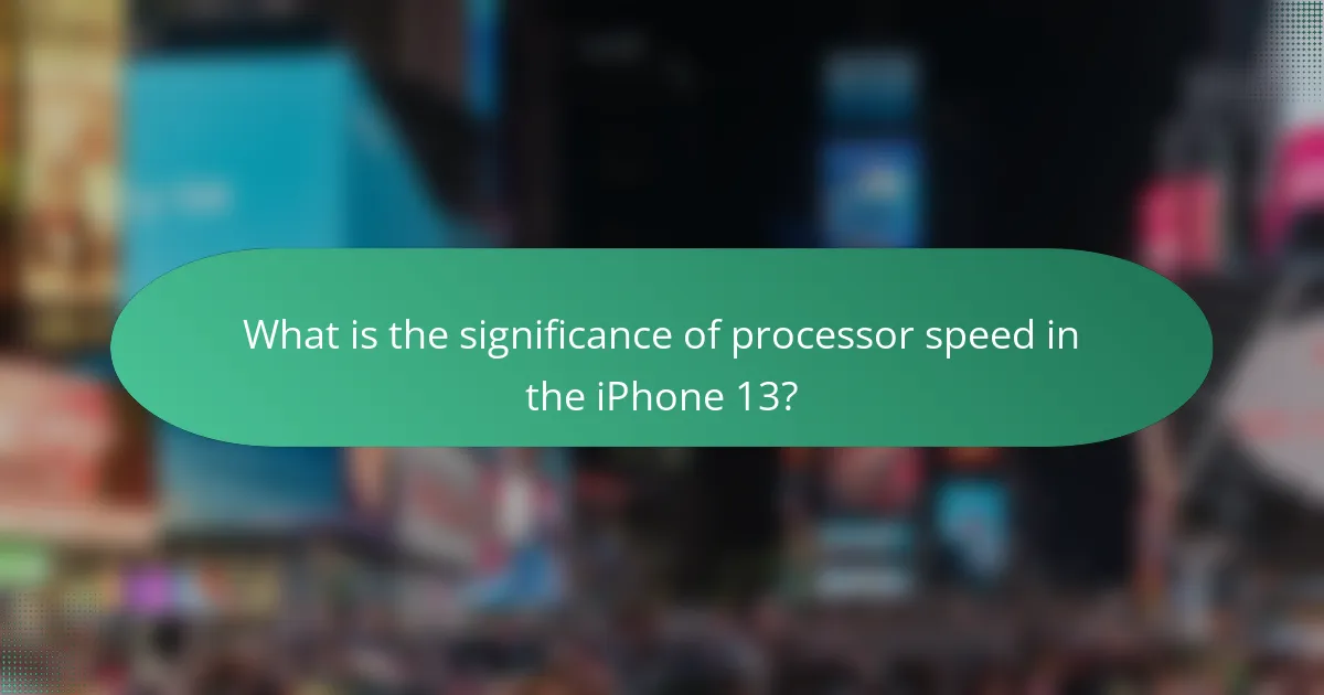 What is the significance of processor speed in the iPhone 13?