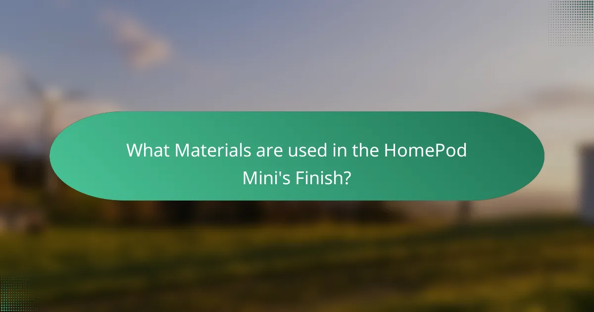 What Materials are used in the HomePod Mini's Finish?