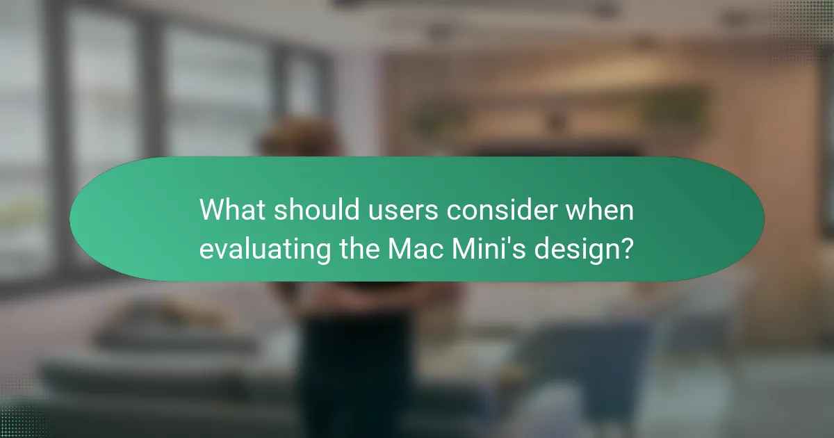 What should users consider when evaluating the Mac Mini's design?