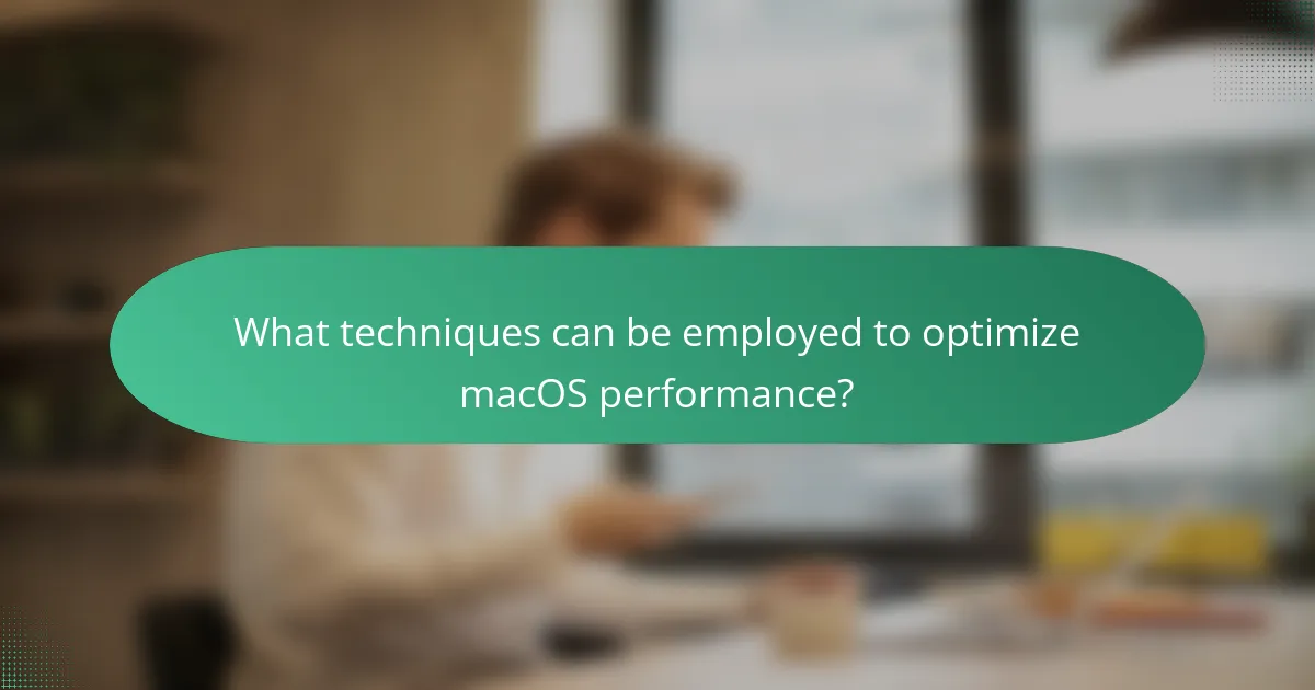 What techniques can be employed to optimize macOS performance?